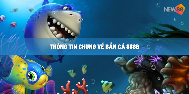 Tìm hiểu về bắn cá 888b